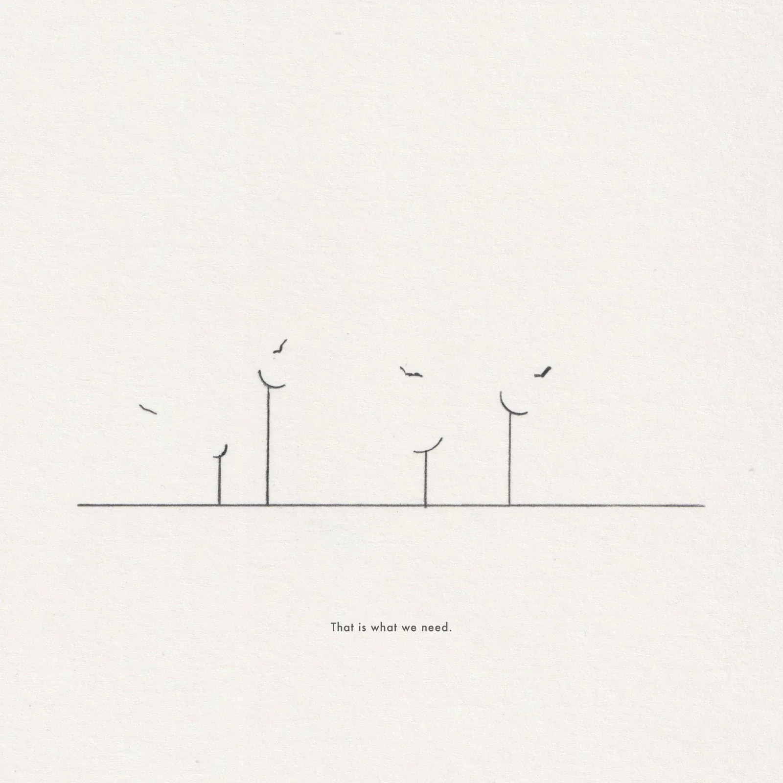 Pencil line drawing on paper: four poles of differing heights on a horizontal line with birds in flight above, captioned 'That is what we need.'