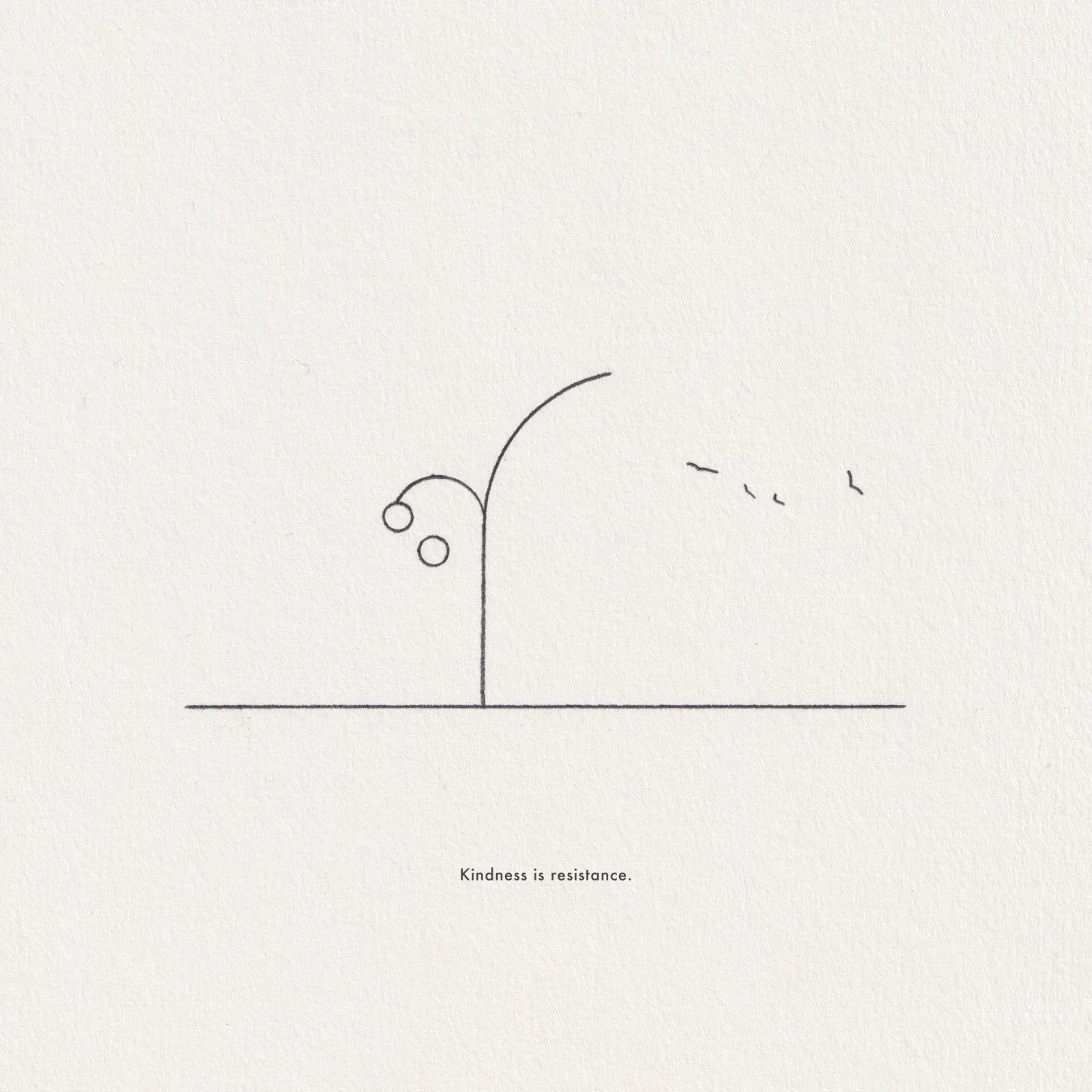 Pencil line drawing on paper: a tall stem curving over from the ground with two small circles nested at its base and birds flying off to the right, captioned 'Kindness is resistance.'